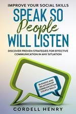 Improve Your Social Skills: Speak So People Will Listen - Discover Proven Strategies For Effective Communication In Any Situation