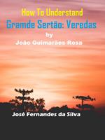 How to Understand Grande Sertão: Veredas By João Guimarães Rosa