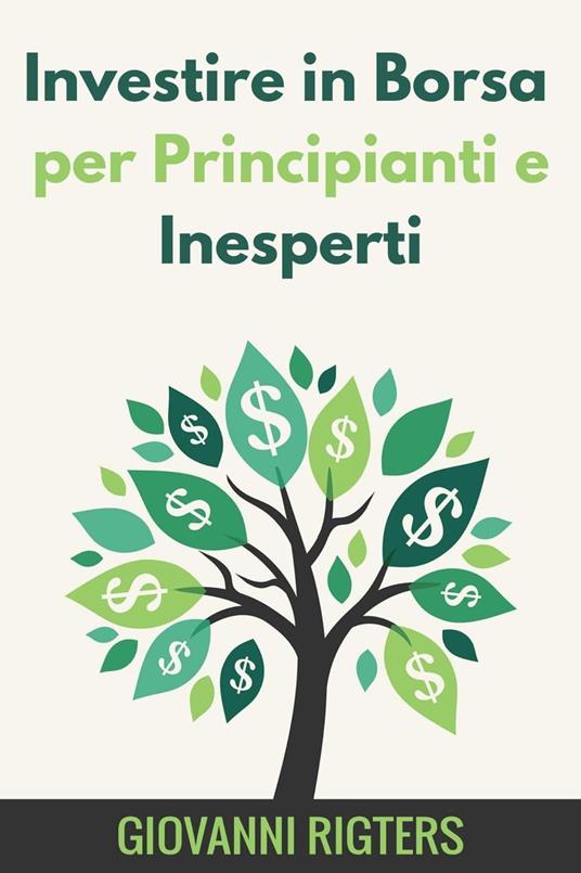 Investire in Borsa per Principianti e Inesperti - Giovanni Rigters - ebook