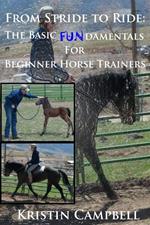 From Stride to Ride; Basic Fundamentals for Beginner Horse Trainers