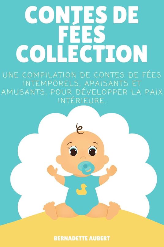 Contes de fées, Collection: Une compilation de contes de fées intemporels, apaisants et amusants, pour développer la paix intérieure - Bernadette Aubert - ebook