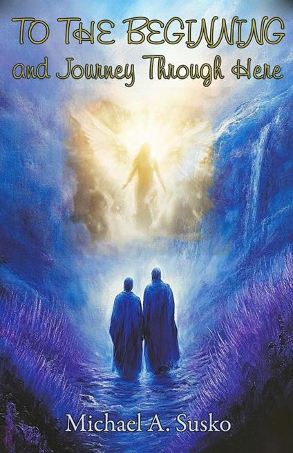 To the Beginning & Journey Through Here - Michael A. Susko - ebook