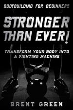 Bodybuilding For Beginners: Stronger Than Ever! - Transform Your Body Into A Fighting Machine