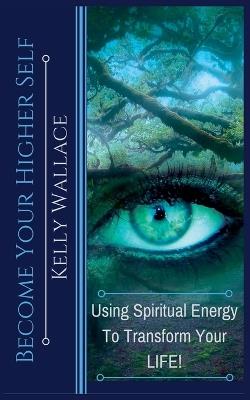Become Your Higher Self - Kelly Wallace - cover
