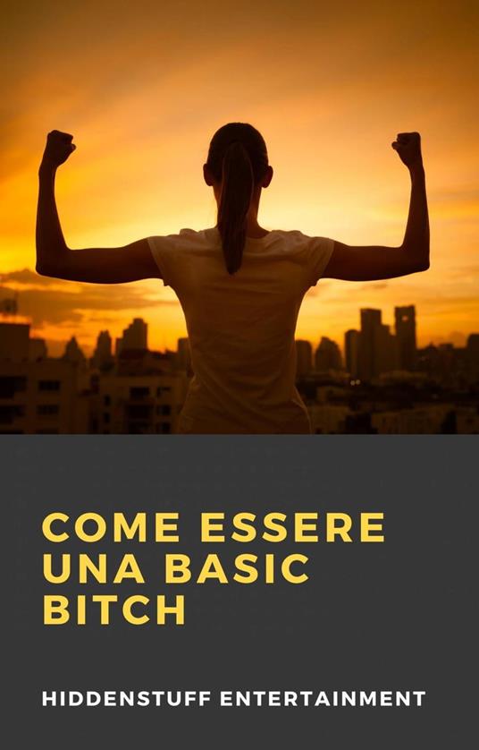 Come Essere una Basic Bitch - HIDDENSTUFF ENTERTAINMENT - ebook