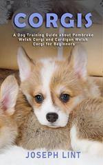 Corgis: A Dog Training Guide about Pembroke Welsh Corgi and Cardigan Welsh Corgi for Beginners