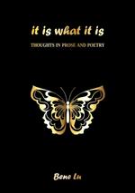 It is what it is: Thoughts in prose and poetry