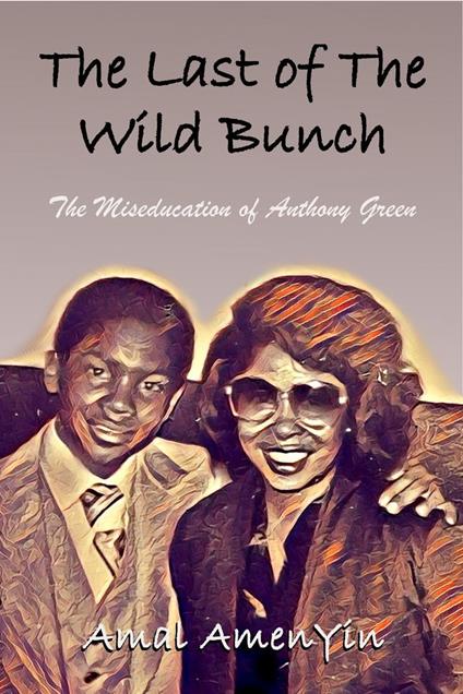The Last of The Wild Bunch: The Miseducation of Anthony Green - Amal AmenYin - ebook