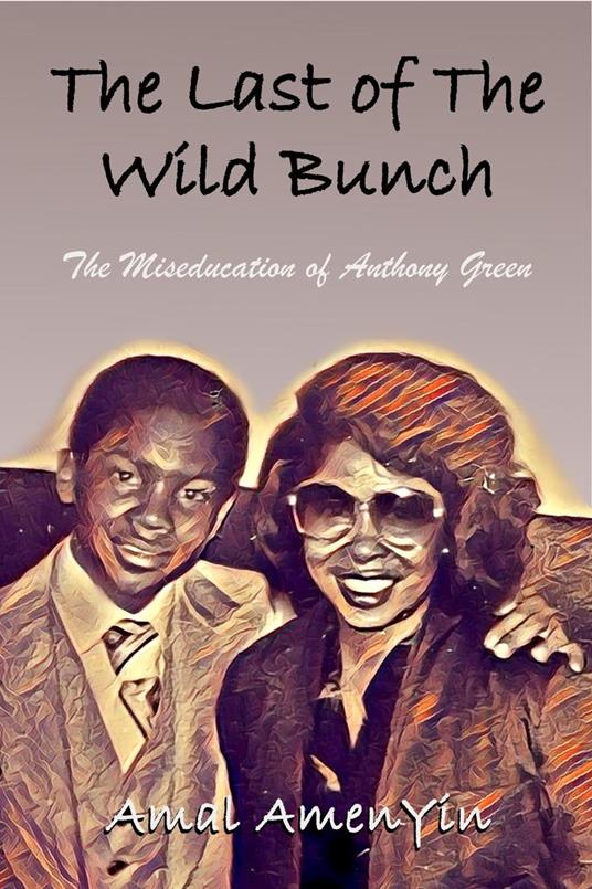 The Last of The Wild Bunch: The Miseducation of Anthony Green - Amal AmenYin - ebook