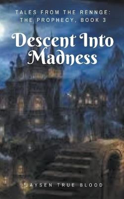 Tales From The Renge: The Prophecy, Book 3: Descent Into Madness - Jaysen True Blood - cover