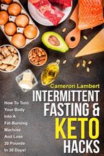 Intermittent Fasting & Keto Hacks: How To Turn Your Body Into A Fat-Burning Machine And Lose 20 Pounds In 30 Days!