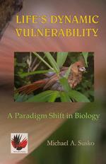 Life's Dynamic Vulnerability: A Paradigm Shift in Biology
