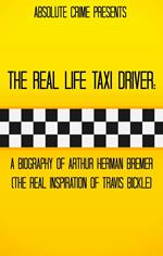 The Real Life Taxi Driver: A Biography of Arthur Herman Bremer (The Real Inspiration of Travis Bickle)