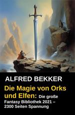 Die Magie von Orks und Elfen: Die große Fantasy Bibliothek 2021 – 2300 Seiten Spannung