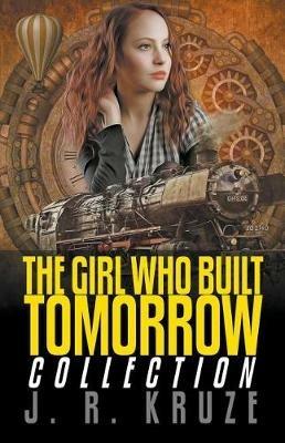 The Girl Who Built Tomorrow Collection - J R Kruze - cover