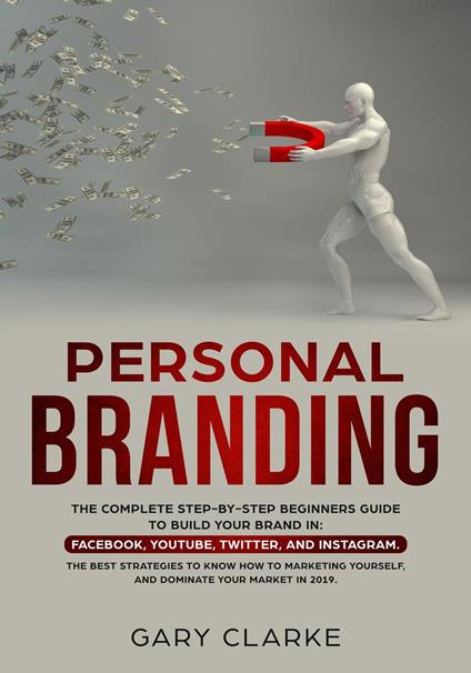 Personal Branding, The Complete Step-by-Step Beginners Guide to Build Your Brand in