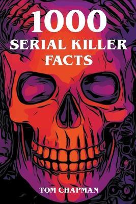 1000 Serial Killer Facts - Tom Chapman - cover