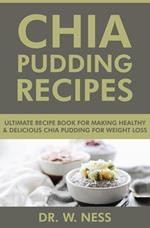 Chia Pudding Recipes: Ultimate Recipe Book for Making Healthy & Delicious Chia Pudding for Weight Loss