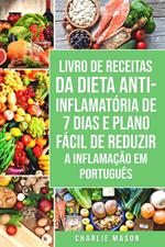 Livro de Receitas da Dieta Anti-inflamatória de 7 Dias E Plano Fácil de Reduzir a Inflamação Em português