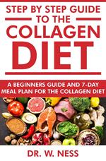 Step by Step Guide to the Collagen Diet: A Beginners Guide and 7-Day Meal Plan for the Collagen Diet