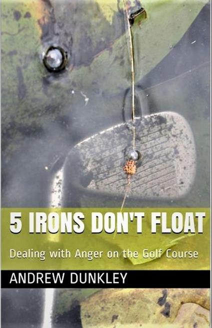 5 Irons Don't Float - Dealing With Anger on the Golf Course