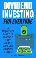 Dividend Investing for Everyone: A Beginners Guide to Building Your Wealth Through Dividend Stocks