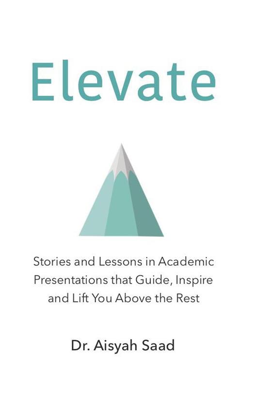 Elevate: Stories and Lessons in Academic Presentations that Guide, Inspire and Lift You Above the Rest