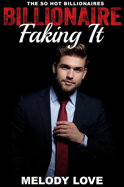 Hot Billionaire Faking It - Melody Love - ebook