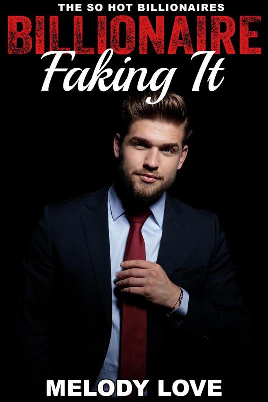 Hot Billionaire Faking It - Melody Love - ebook