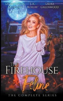 The Firehouse Feline: The Complete Series - Laura Greenwood,L a Boruff,Lacey Carter Andersen - cover