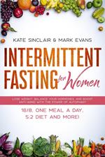 Intermittent Fasting for Women: Lose Weight, Balance Your Hormones, and Boost Anti-Aging with the Power of Autophagy – 16/8, One Meal a Day, 5:2 Diet, and More!
