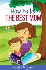 How To Be The Best Mom