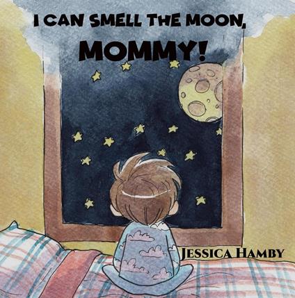 I Can Smell The Moon, Mommy! - Jessica Hamby - ebook