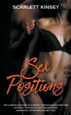 Sex Position: The Ultimate Book for Couples with Spectacular Sex Positions. Revitalize your Sex Life and Increase Libido, Kama Sutra, Tantric Sex and Dirty Talk. - Scarlett Kinsey - cover