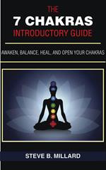 The 7 Chakras Introductory Guide: Awaken, Balance, Heal and Open Your Chakras