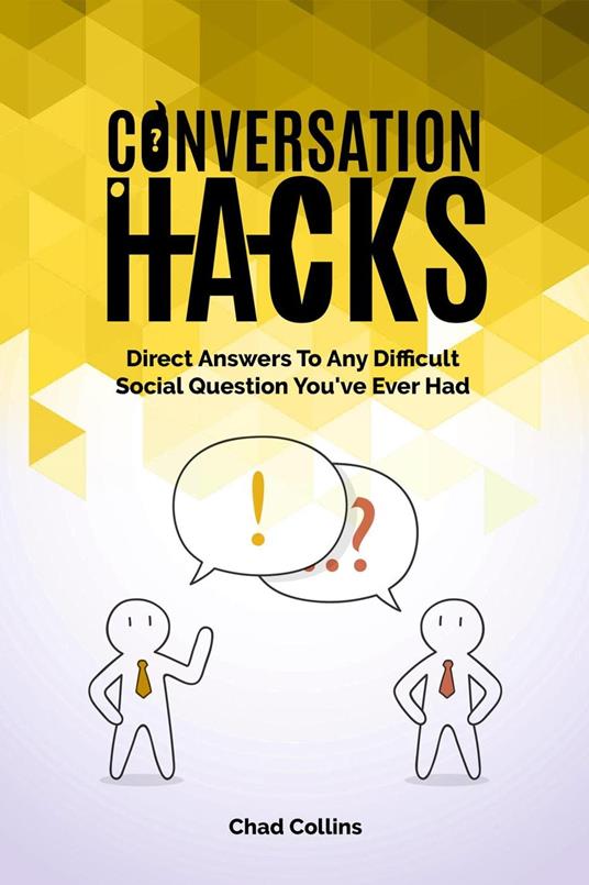 Conversation Hacks: Direct Answers To Any Difficult Social Question You Have Ever Had