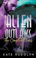 Alien Outlaws: The Complete Series - Kate Rudolph - cover