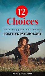 12 Choices To A Happier You Using Positive Psychology
