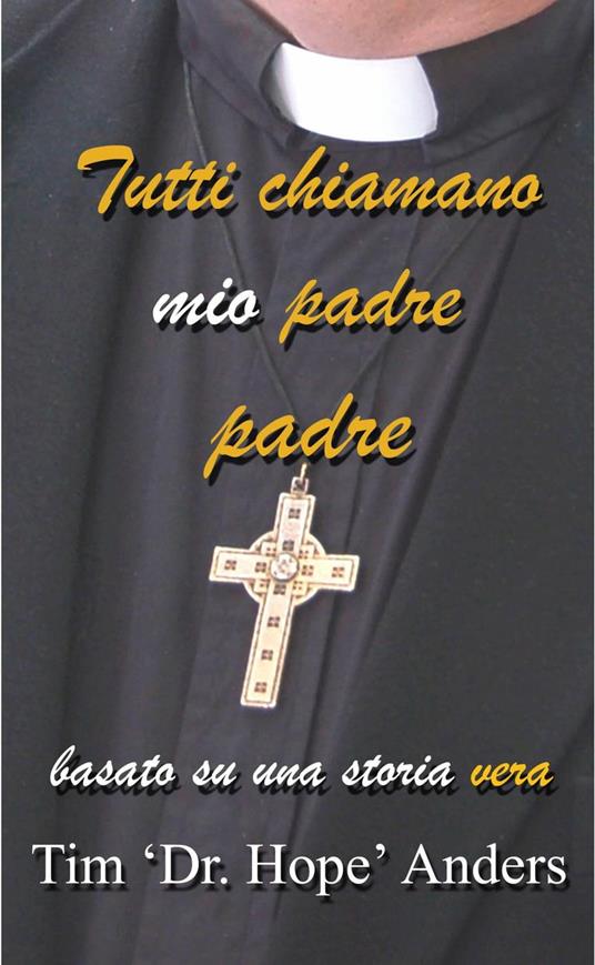 Tutti chiamano mio padre padre - Tim 'Dr. Hope' Anders - ebook