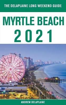 Myrtle Beach - The Delaplaine 2021 Long Weekend Guide - Andrew Delaplaine - cover