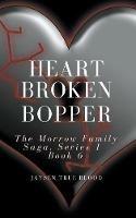 Heartbroken Bopper: The Morrow Family Saga, Series 1, Book 6 - Jaysen True Blood - cover