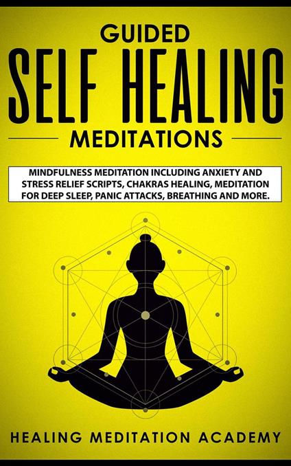 Guided Self Healing Meditations: Mindfulness Meditation Including Anxiety and Stress Relief Scripts, Chakras Healing, Meditation for Deep Sleep, Panic Attacks, Breathing and More.
