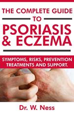 The Complete Guide to Psoriasis & Eczema: Symptoms, Risks, Prevention, Treatments & Support