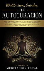 Meditaciones Guiadas de Autocuración: Meditación de Atención Plena, que Incluye Guiones para Aliviar la Ansiedad y el Estrés, Curación de Chakras, Ataques de Pánico, Respiración y Más