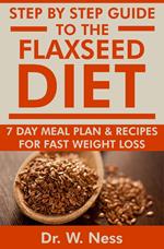 Step by Step Guide to The Flaxseed Diet: 7-Day Meal Plan & Recipes for Fast Weight Loss!