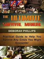 The Ultimate Survival Manual: Practical Guide to Help You Survive Any Crisis You Might Encounter