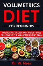 Volumetrics Diet for Beginners: The Ultimate Guide for Weight Loss Following the Volumetrics Diet Plan
