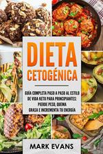 Dieta Cetogénica: Guía completa paso a paso al estilo de vida keto para principiantes - pierde peso, quema grasa e incrementa tu energía