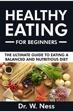 Healthy Eating for Beginners: The Ultimate Guide to Eating a Balanced & Nutritious Diet