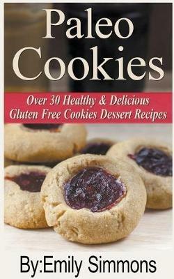 Paleo Cookies, Over 30 Healthy & Delicious Gluten Free Cookies Dessert Recipes - Emily Simmons - cover